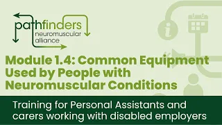 Module 1.4: Common Equipment Used by People with Neuromuscular Conditions - PA Training Programme