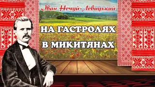 "На гастролях в Микитянах"(1903), Іван Нечуй-Левицький, повість. Слухаємо українське!