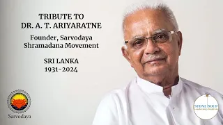 Tribute to Dr. A. T. Ariyaratne, Sarvodaya. Sri Lanka