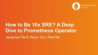 How to Be 10x SRE? A Deep Dive to Prometheus Operator - Jayapriya Pai & Haoyu Sun, Red Hat