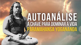 Paramahansa Yogananda - Autoanálise: A chave para dominar a vida