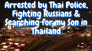 Bangkok Trouble, Fighting Russians, Arrested By Police 🚨 Searching For My Son In Thailand 🇹🇭