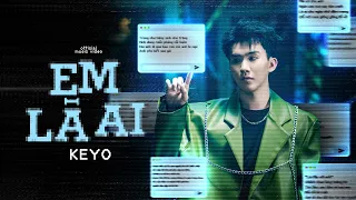 KEYO - EM LÀ AI | Official Music Video | Là là là ai mà cứ cho anh...