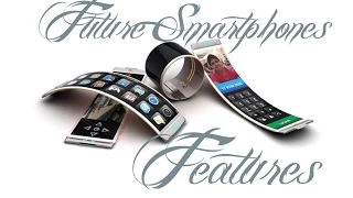 Future Smartphones - Top 5 Features