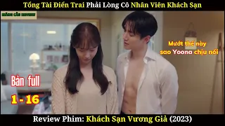 [Review Phim] Khách Sạn Vương Giả | Bản Full 1-16 | Tổng Tài Và Cô Nhân Viên