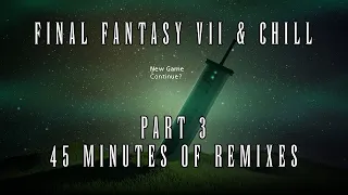 45 Minutes of Final Fantasy VII Remixes. Final Fantasy & Chill Part Three - Ambient Study/Work/Chill
