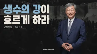 “생수의 강이 흐르게 하라” (요 7:37-39) 2023.09.03 POD CHURCH 주일예배_온라인 특별 예배 (POM 사역) 유기성 목사 설교