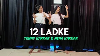 12 Ladke Song Dance | 12 Ladke Sath Ghume Tera Boyfriend Konsa | Tonny Kakkar & Neha | Dance Cover