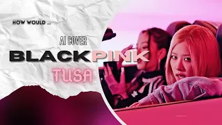 [AI COVER] BLACKPINK  - TUSA (original by Karol G, Nicki Minaj)