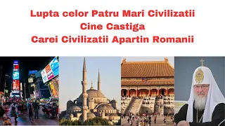 Lupta Celor Patru Mari Civilizatii - Cine Castiga - Carei Civilizatii Apartin Romanii