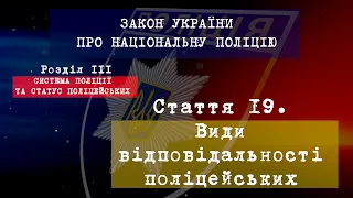 Стаття 19. Види відповідальності поліцейських.Розділ III. СИСТЕМА ПОЛІЦІЇ ТА СТАТУС ПОЛІЦЕЙСЬКИХ