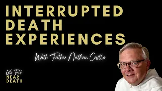 Let's Talk Near Death - Interrupted Death Experiences with Father Nathan Castle