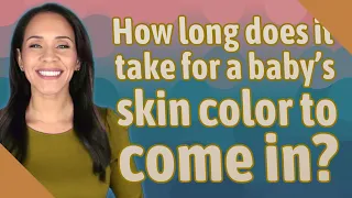 How long does it take for a baby's skin color to come in?
