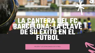 La cantera del FC Barcelona: la clave de su éxito en el fútbol | FutbolLab ⚽🧪