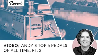 Andy's Top Pedals EVER: The Top Two | Reverb Tone Report