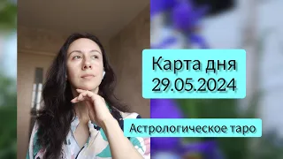 Карта дня 29.05.2024. Советы от Астрологического таро.