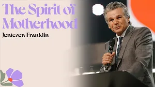 The Spirit of Motherhood | Jentezen Franklin