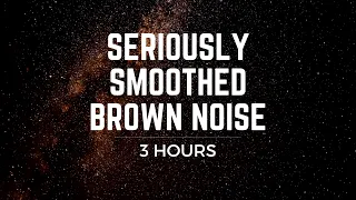 Seriously Smoothed Brown Noise: (3 hrs) BLACK SCREEN, Focus, Ease Tinnitus, ADHD, Meditation, Sleep