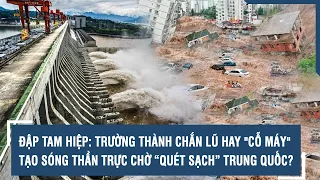 ĐẬP TAM HIỆP: TRƯỜNG THÀNH CHẮN LŨ HAY "CỖ MÁY" TẠO SÓNG THẦN TRỰC CHỜ “QUÉT SẠCH” TRUNG QUỐC? | VTs