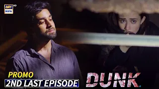 Dunk 2nd Last Episode | Promo | ARY Digital Drama