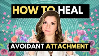 How To Heal Avoidant Attachment: 4 Crucial Steps