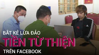 Bắt kẻ lừa tiền từ thiện trên Facebook, chiếm đoạt hơn 600 triệu đồng | VTC Now