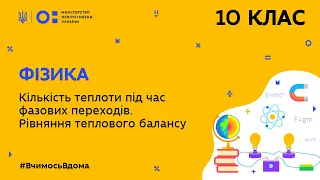 10 клас. Фізика. Кількість теплоти під час фазових переходів.  (Тиж.5:ЧТ)