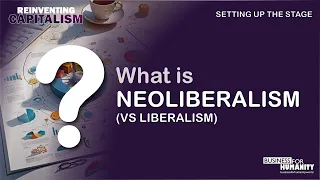 BUSINESS FOR HUMANITY EDITION 1: What Is NEOLIBERALISM?