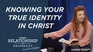 Knowing Your True Identity in Christ - Carrie Pickett @ Relationship University - May 1, 2023