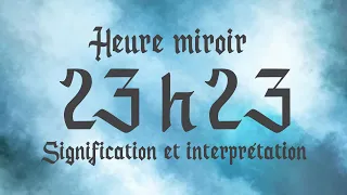 🔮 HEURE MIROIR 23h23 - Signification et Interprétation angélique