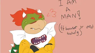 I AM A MAN!!! (ft Bowser Jr and Ludwig von koopa) (animatic)