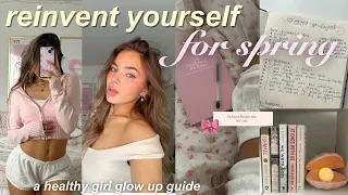 HOW TO REINVENT YOURSELF (spring edition) 🌸 healthy girl glow up guide