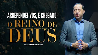ARREPENDEI-VOS, É CHEGADO O REINO DE DEUS - Pr. André Carvalho