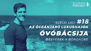 #18 - Az óceánjáró luxushajók óvóbácsija // Beférek a bőröndbe? // AZ UTAZÁSI PODCAST