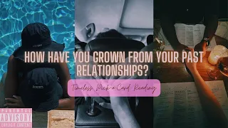 How Have You Grown From Your Past Relationships?👀🥳🥂💰| Timeless Pick-a-Card Reading