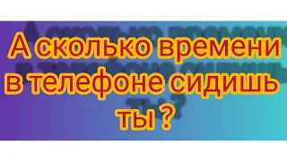 Как узнать сколько времени ты сидишь в телефоне.