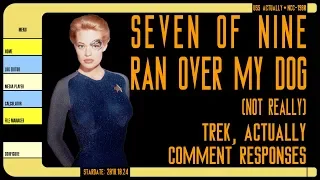 Seven of Nine Ran Over My Dog (Not Really) - Trek, Actually Comment Responses