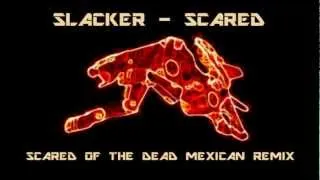 Slacker - Scared (Scared of The Dead Mexican remix)