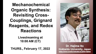 Dr. Hajime Ito - Mechanochemical Synthesis: Cross-Couplings, Grignard Reagents, and Redox Reactions