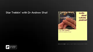 Audiovisual Cultures 113 - Star Trekkin’ with Dr Andrew Shail