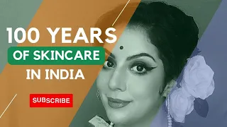 100 Years of Skincare I Evolution of Skincare in India I History of Skincare I Nipun Kapur