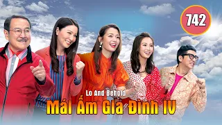 Mái Ấm Gia Đình phần 4 tập 742 | Lưu Đan, Lữ Tuệ Nghi, Đằng Lệ Danh | TVB