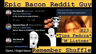 Epic Bacon Reddit Guy: E23 *Tips Fedora* “M’Listners”