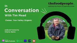 Tim Mead, Yeo Valley Organic | In Conversation With | thefoodpeople