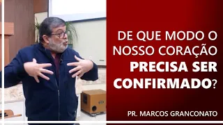 De que modo o nosso coração precisa ser confirmado? - Pr. Marcos Granconato