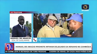 MANUEL DE ARAÚJO PROMETE INTIMAR DELEGADO DA RENAMO NA ZAMBÉZIA