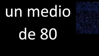 un medio de 80 , fraccion  de un numero entero