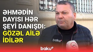 Ailəsini qətlə yetirən Əhməd dostunun da qatili idi? | Əhmədin dayısı danışdı