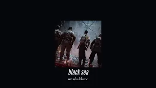 ( slowed down ) black sea