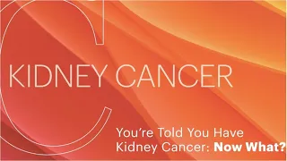 You’re Told You Have Kidney Cancer: Now What?